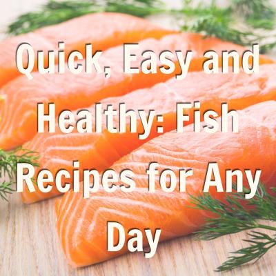 Quick, Easy and Healthy: Fish Recipes for Any Day  Blog Promo 